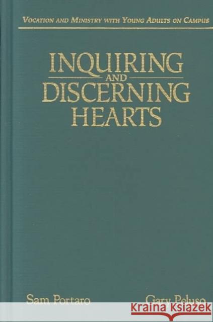 Inquiring and Discerning Hearts: Vocation and Ministry with Young Adults on Campus Portaro, Sam A. 9781555408923