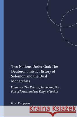 Two Nations Under God: The Deuteronomistic History of Solomon and the Dual Monarchies: Volume 2: The Reign of Jeroboam, the Fall of Israel, and the Re Gary N. Knoppers 9781555409142 Brill