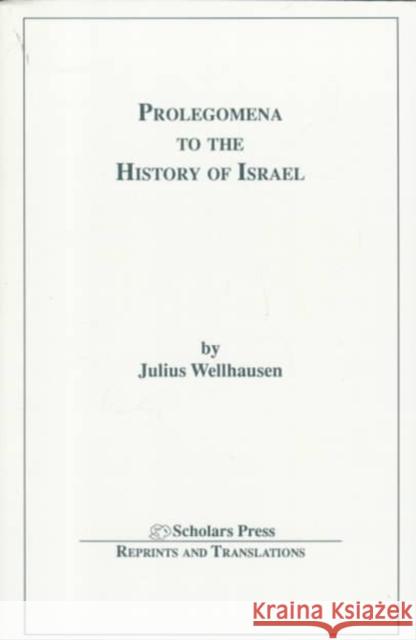 Prolegomena to the History of Israel Wellhausen, Julius 9781555409388 Scholars Press