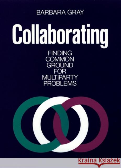 Collaborating: Finding Common Ground for Multiparty Problems Gray, Barbara 9781555421595