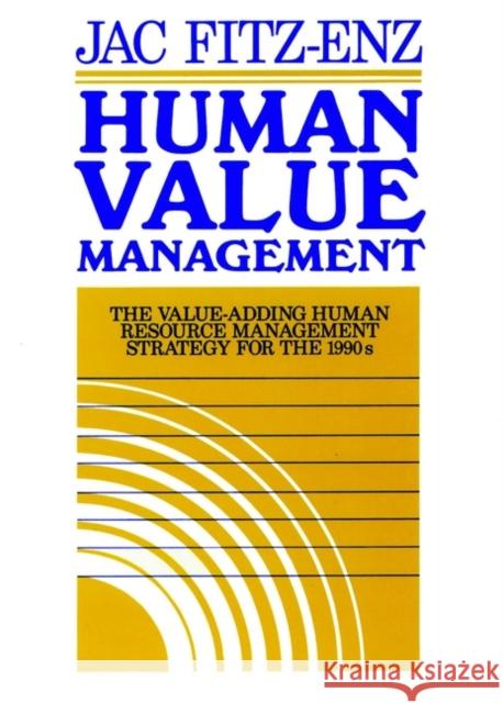 Human Value Management: The Value-Adding Human Resource Management Strategy for the 1990s Fitz-Enz, Jac 9781555422288 Pfeiffer & Company