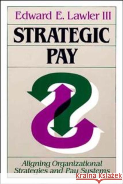 Strategic Pay: Aligning Organizational Strategies and Pay Systems Lawler, Edward E. 9781555422622
