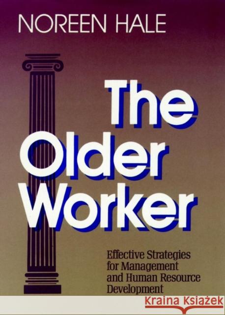 The Older Worker: Effective Strategies for Management and Human Resource Development Hale, Noreen 9781555422844 Jossey-Bass