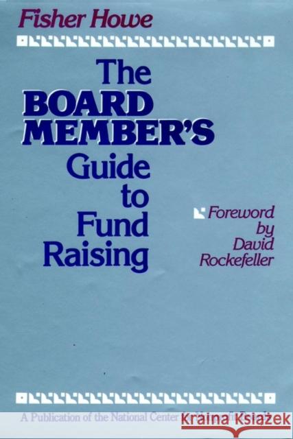 The Board Member's Guide to Fund Raising Fisher Howe David Rockefeller 9781555423223