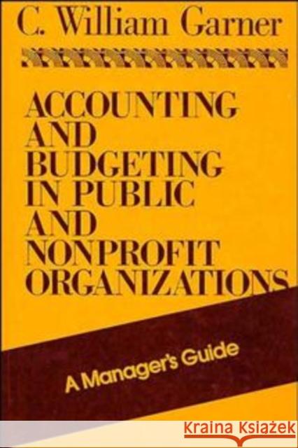 Accounting and Budgeting in Public and Nonprofit Organizations: A Manager's Guide Garner, C. William 9781555423360 Jossey-Bass