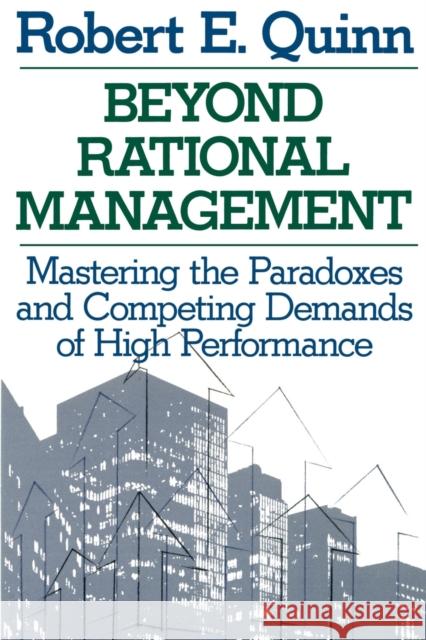 Beyond Rational Management: Mastering the Paradoxes and Competing Demands of High Performance Quinn, Robert E. 9781555423773 Jossey-Bass