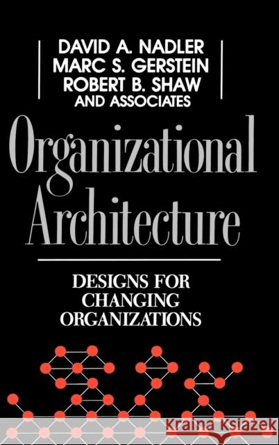 Organizational Architecture: Designs for Changing Organizations Nadler, David a. 9781555424435 Jossey-Bass