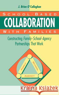 School-Based Collaboration with Families: Constructing Family-School-Agency Partnerships That Work James Brien O'Callaghan 9781555425272 Jossey-Bass