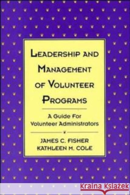 Leadership and Management of Volunteer Programs : A Guide for Volunteer Administrators James C. Fisher Kathleen M. Cole Nancy Ed. Fisher 9781555425319 Jossey-Bass