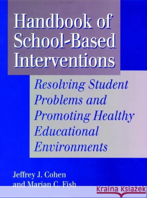 Handbook of School-Based Interventions: Resolving Student Problems and Promoting Healthy Educational Environments Cohen, Jeffrey A. 9781555425494 Jossey-Bass