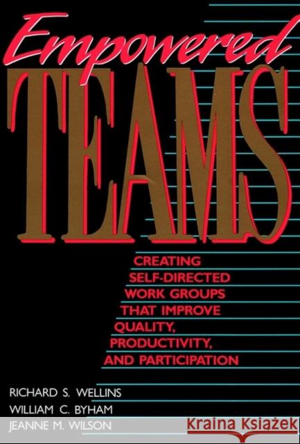 Empowered Teams: Creating Self-Directed Work Groups That Improve Quality, Productivity, and Participation Wellins, Richard S. 9781555425548 Jossey-Bass