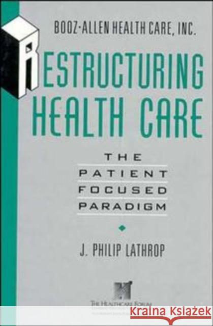 Restructuring Health Care: The Patient-Focused Paradigm Lathrop, J. Philip 9781555425944 Jossey-Bass