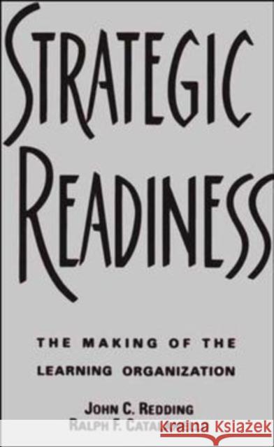 Strategic Readiness: The Making of the Learning Organization Catalanello, Ralph F. 9781555426330 Jossey-Bass