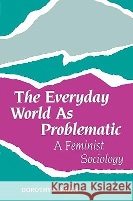 The Everyday World as Problematic: A Feminist Sociology Smith, Dorothy E. 9781555530365 Northeastern University Press