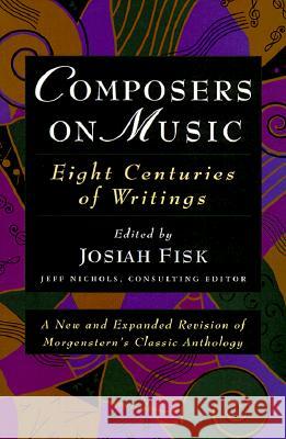 Composers on Music: Eight Centuries of Writings Josiah Fisk Jeff Nichols Josiah Fisk 9781555532796 Northeastern University Press