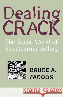 Dealing Crack: The Social World of Streetcorner Selling Bruce Jacobs James F., Jr. Short 9781555533878