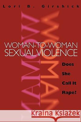 Woman to Woman Sexual Violence: Does She Call It Rape? Lori B. Girshick 9781555535278 Northeastern University Press