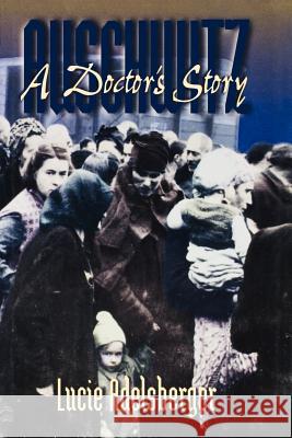 Auschwitz: A Doctor's Story Lucie Adelsberger Susan H. Ray Deborah E. Lipstadt 9781555536596 University Press of New England