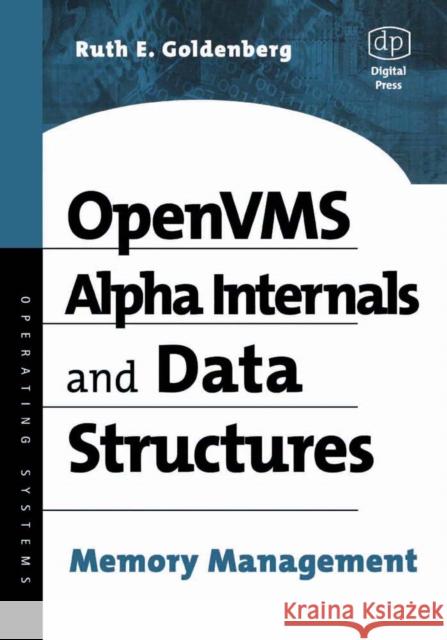 OpenVMS Alpha Internals and Data Structures: Memory Management Ruth Goldenberg (Consulting software engineer, OpenVMS Operating System Development Group, HP Computer Corporation, Nash 9781555581596 Elsevier Science & Technology