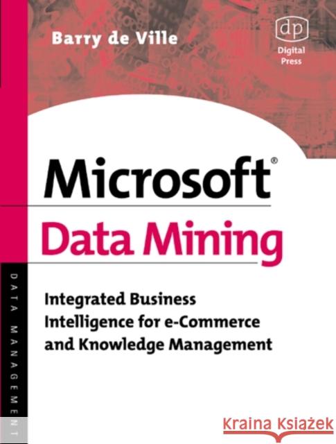 Microsoft Data Mining: Integrated Business Intelligence for e-Commerce and Knowledge Management Barry de Ville (Data mining pioneer and consultant with the SAS Institute. Author of many articles on data analysis, edi 9781555582425 Elsevier Science & Technology