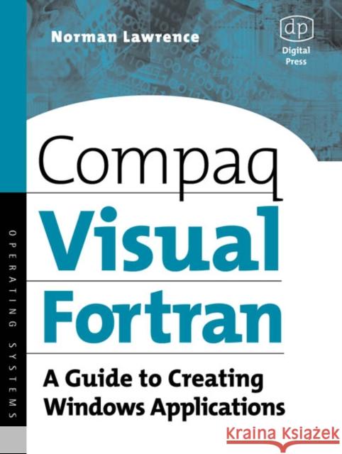 Compaq Visual Fortran: A Guide to Creating Windows Applications Norman Lawrence (Head of the Department of Maritime Engineering, Australian Maritime College) 9781555582494