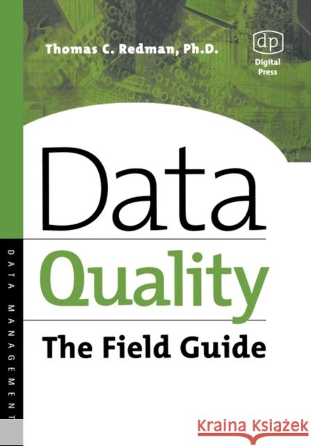 Data Quality: The Field Guide Thomas Redman 9781555582517 Elsevier Science & Technology