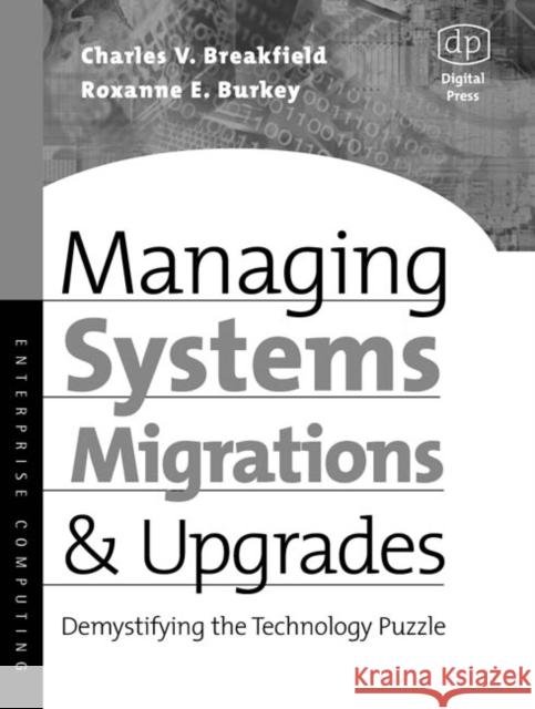 Managing Systems Migrations and Upgrades: Demystifying the Technology Puzzle Charles Breakfield, MBA, MCSE (Engineering Solutions Manager, Nortel Networks.), Roxanne Burkey, MBA (Nortel Networks Se 9781555582562 Elsevier Science & Technology