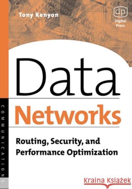 Data Networks: Routing, Security, and Performance Optimization Tony Kenyon (Chief Technical Officer (CTO), Advisor Technologies Ltd., Berkshire, UK.) 9781555582715 Elsevier Science & Technology