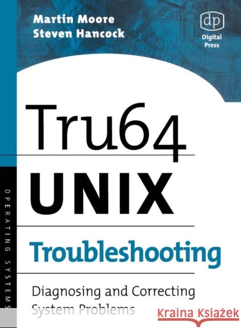 Tru64 UNIX Troubleshooting: Diagnosing and Correcting System Problems Martin Moore (Leader of the UNIX Expert Support Team, Hewlett Packard Corporation.), Steven Hancock (File Systems Suppor 9781555582746 Elsevier Science & Technology