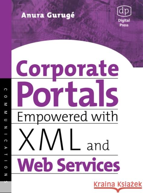 Corporate Portals Empowered with XML and Web Services Gurage                                   Anura Guruge 9781555582807 Digital Press