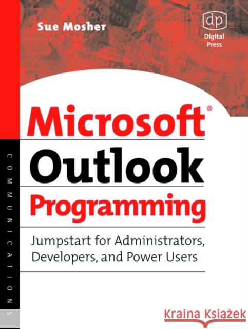 Microsoft Outlook Programming: Jumpstart for Administrators, Developers, and Power Users Sue Mosher (Author of several Microsoft Outlook and Exchange books and President, Turtleflock, Arlington, VA, USA) 9781555582869 Elsevier Science & Technology