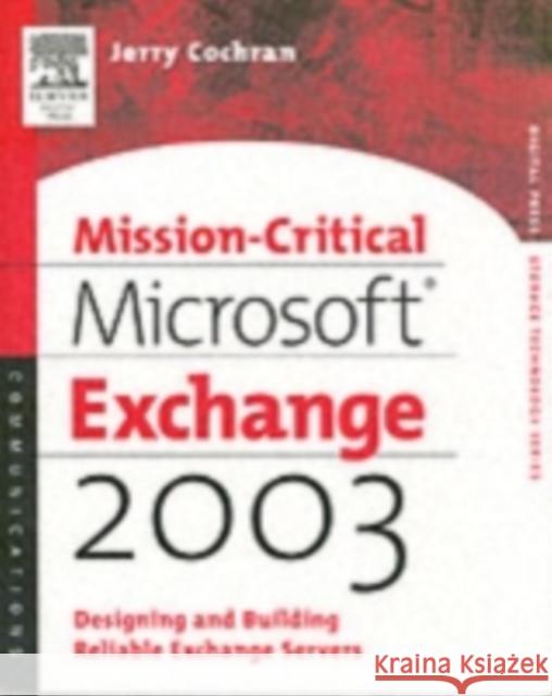 Mission-Critical Microsoft Exchange 2003: Designing and Building Reliable Exchange Servers Cochran, Jerry 9781555582944 Digital Press