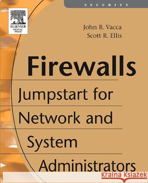 Firewalls: Jumpstart for Network and Systems Administrators John R. Vacca (Technology Consultant, TechWrite, USA), Scott Ellis (Independent Consultant, Chicago, IL, U.S.A.) 9781555582975 Elsevier Science & Technology