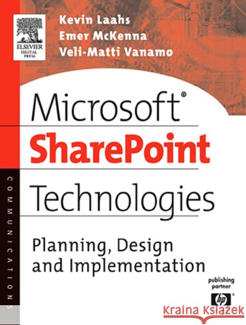 Microsoft SharePoint Technologies: Planning, Design and Implementation Kevin Laahs, Emer McKenna, Veli-Matti Vanamo (Advanced Technology Group, HP Services) 9781555583019 Elsevier Science & Technology
