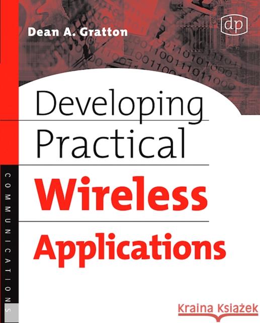 Developing Practical Wireless Applications Dean A. Gratton 9781555583101 Digital Press