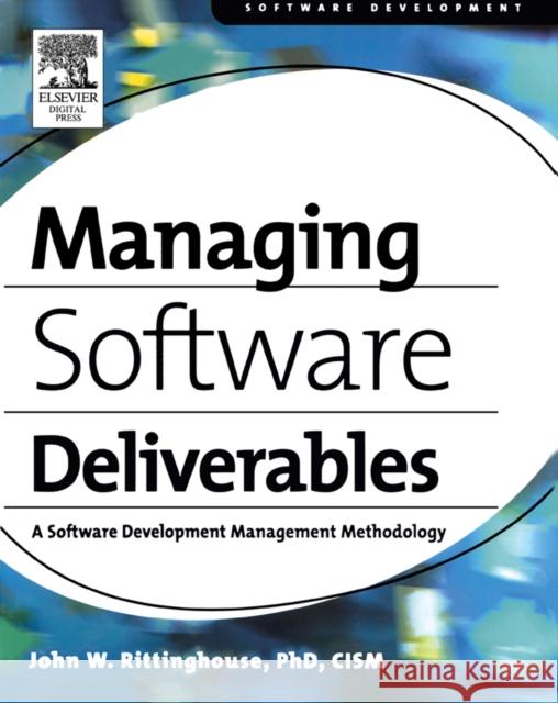 Managing Software Deliverables: A Software Development Management Methodology Rittinghouse Phd Cism, John 9781555583132