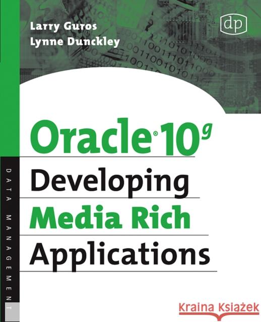 Oracle 10g Developing Media Rich Applications Lynne Dunckley (Professor of IT, TVU London University), Larry Guros (Member of the Technical Staff – Oracle Corporation 9781555583316 Elsevier Science & Technology