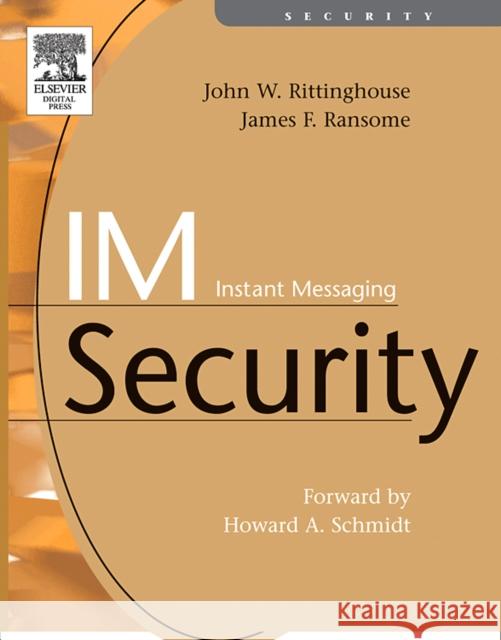 IM Instant Messaging Security John Rittinghouse, PhD, CISM (SVP, Professional Security Services at SecureInfo Corporation in San Antonio, TX), James F 9781555583385