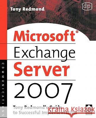 Microsoft Exchange Server 2007: Tony Redmond's Guide to Successful Implementation  Redmond 9781555583477 0
