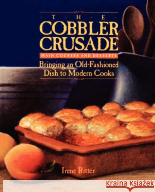 The Cobbler Crusade: Bringing an Old-Fashioned Dish to Modern Cooks Ritter, Irene 9781555610449 Fisher Books