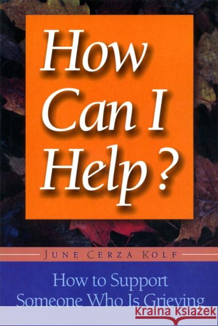 How Can I Help?: How to Support Someone Who Is Grieving Kolf, June Cerza 9781555611873 Fisher Books