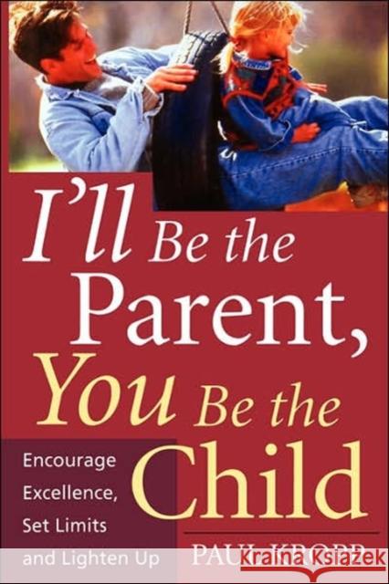 I'll Be the Parent, You Be the Child: Encourage Excellence, Set Limits, and Lighten Up Kropp, Paul 9781555613235 Fisher Books