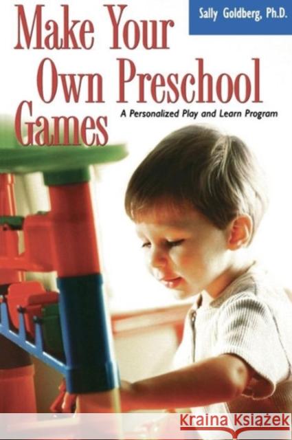 Make Your Own Preschool Games: A Personalized Play and Learn Program Goldberg, Sally 9781555613440 Perseus Publishing
