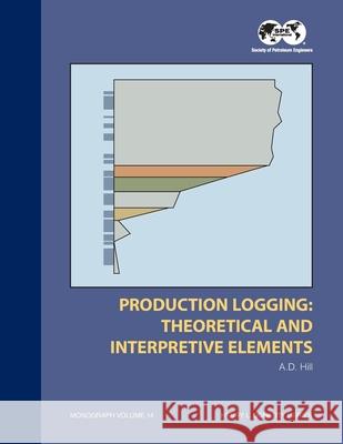 Production Logging - Theoretical and Interpretive Elements: Monograph 14 Dan Hill 9781555630300 Society of Petroleum Engineers