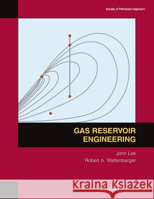 Gas Reservoir Engineering: Textbook 5 John Lee (University of Manchester), Robert A Wattenbarger 9781555630737 Society of Petroleum Engineers