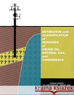 Estimation and Classification of Reserves of Crude Oil, Natural Gas and Condensate Chapman Cronquist 9781555630904 Society of Petroleum Engineers