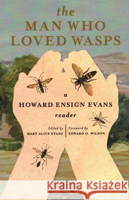 The Man Who Loved Wasps: A Howard Ensign Evans Reader Mary Alice Evans Edward O. Wilson 9781555663506