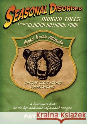 Seasonal Disorder: Ranger Tales from Glacier National Park Pat Hagan 9781555663742 Johnson Books