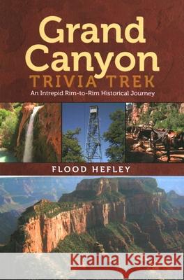 Grand Canyon Trivia Trek: An Intrepid Rim-To-Rim Historical Journey Flood Hefley 9781555664305 Johnson Books