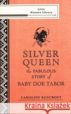 Silver Queen: The Fabulous Story of Baby Doe Tabor Caroline Bancroft 9781555664732